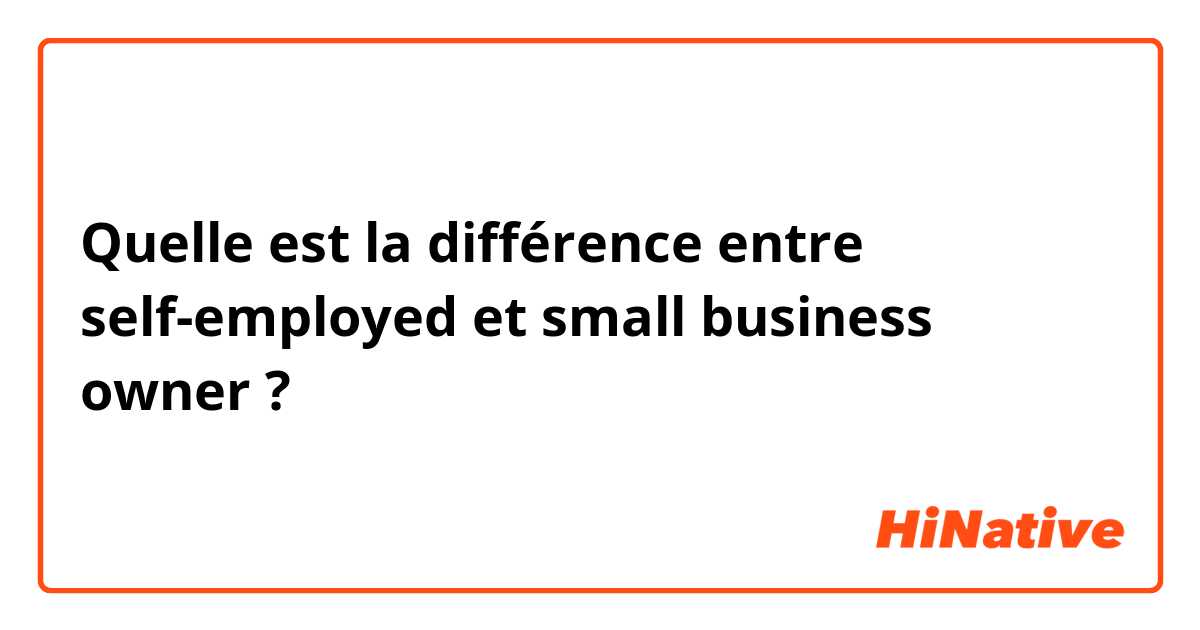 Quelle est la différence entre self-employed et small business owner ?