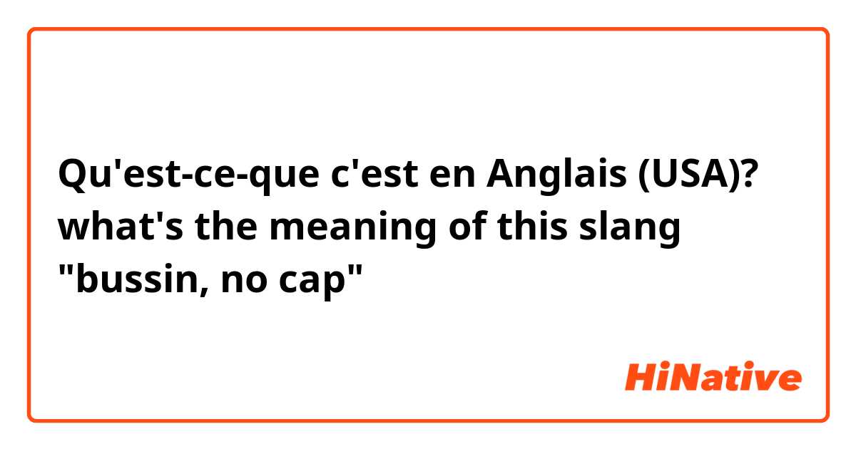 Qu'est-ce-que c'est en Anglais (USA)? what's the meaning of this slang "bussin, no cap"