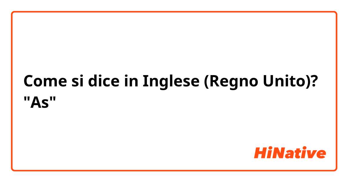 Come si dice in Inglese (Regno Unito)? "As"