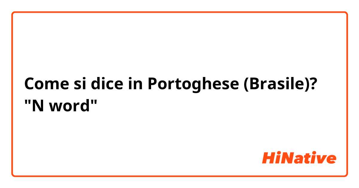 Come si dice in Portoghese (Brasile)? "N word"