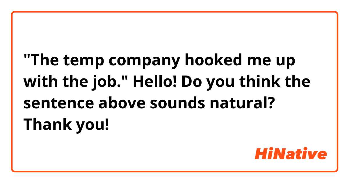 "The temp company hooked me up with the job."

Hello! Do you think the sentence above sounds natural? Thank you!