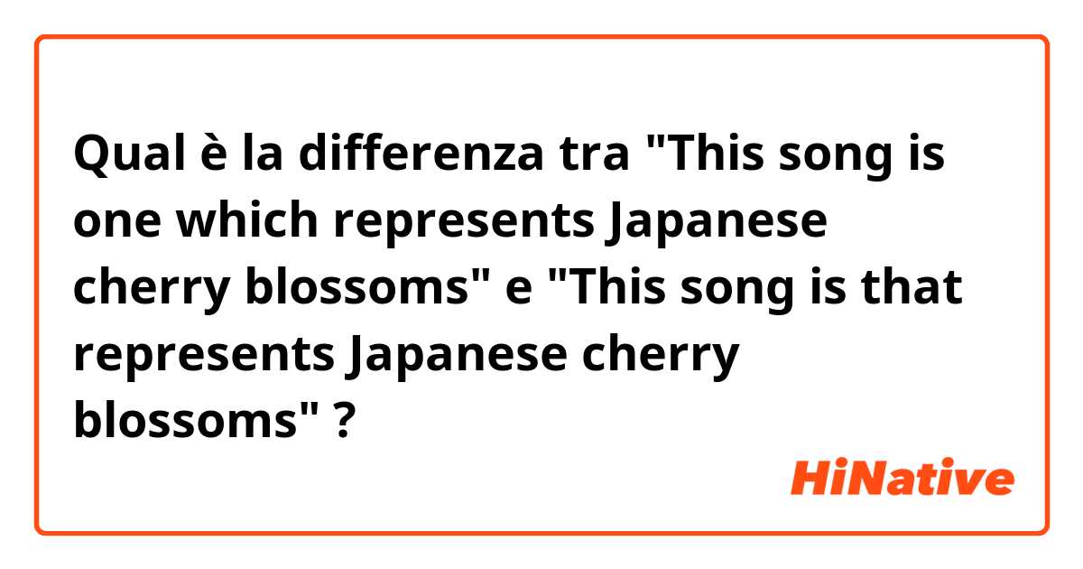 Qual è la differenza tra  "This song is one which represents Japanese cherry blossoms" e "This song is that represents Japanese cherry blossoms" ?