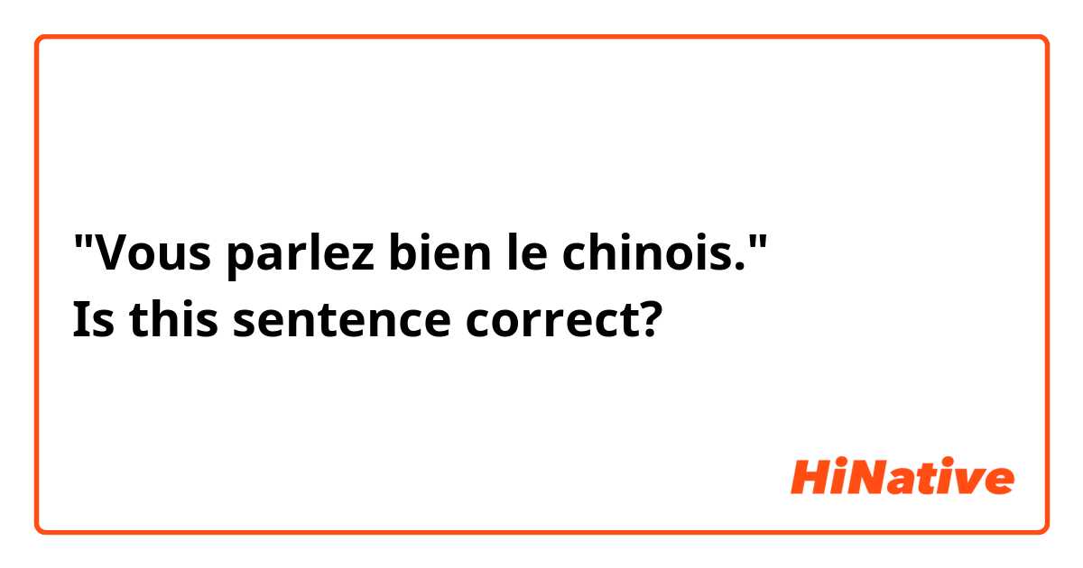 "Vous parlez bien le chinois."
Is this sentence correct?