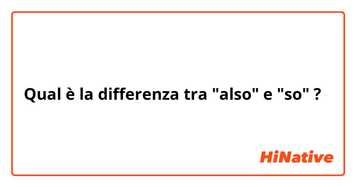 Qual è la differenza tra  "also" e "so" ?