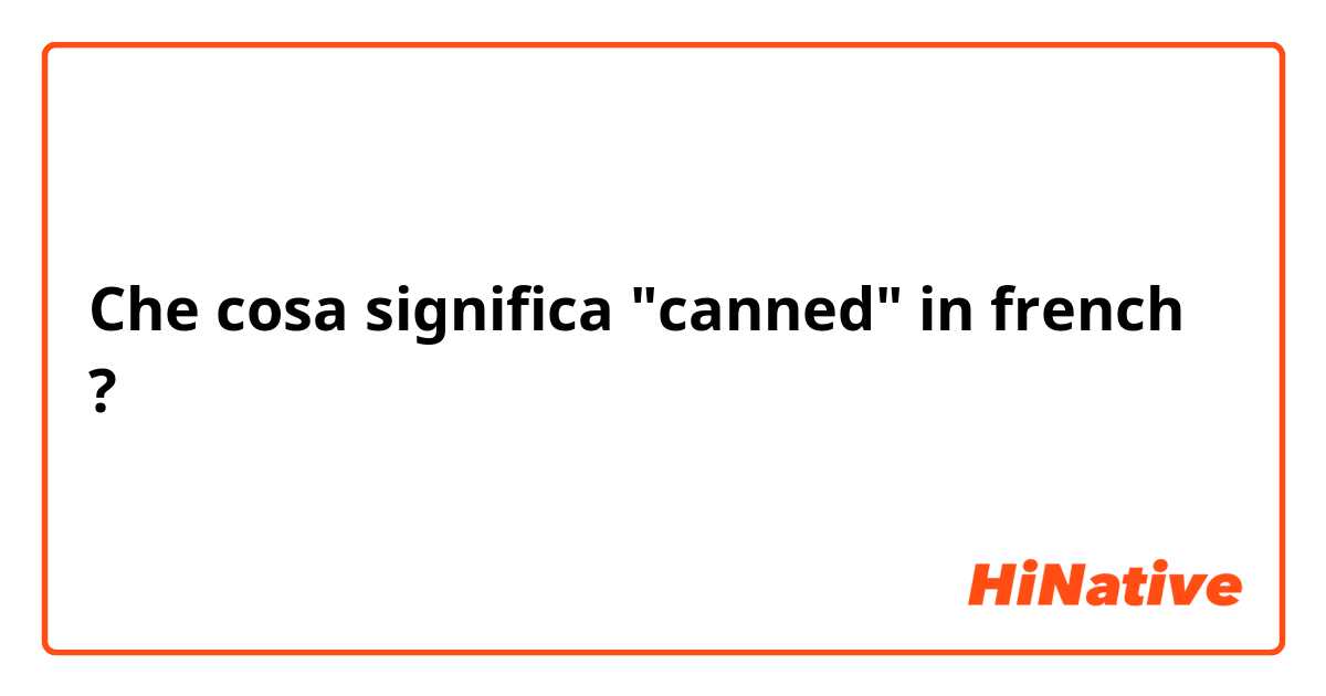 Che cosa significa "canned" in french?