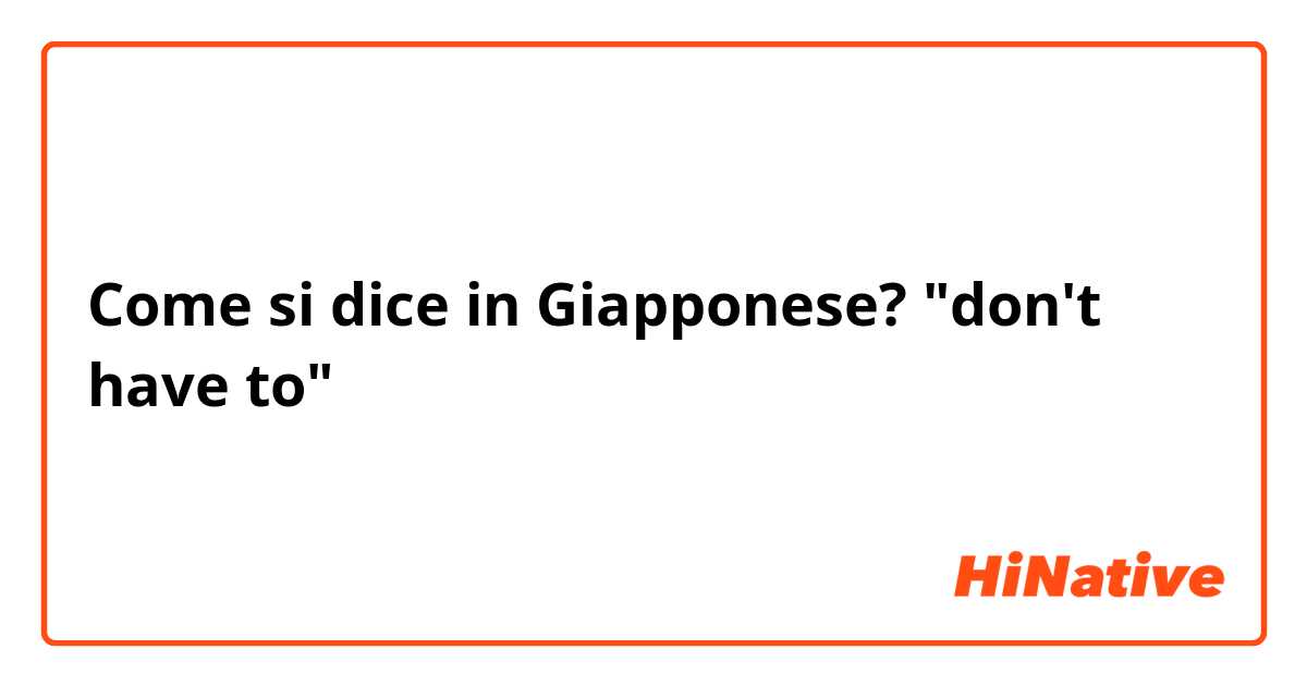Come si dice in Giapponese? "don't have to"