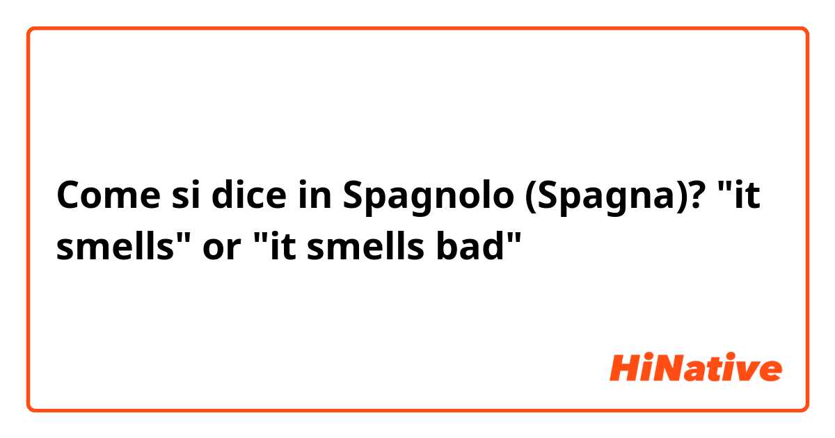 Come si dice in Spagnolo (Spagna)? "it smells" or "it smells bad"
