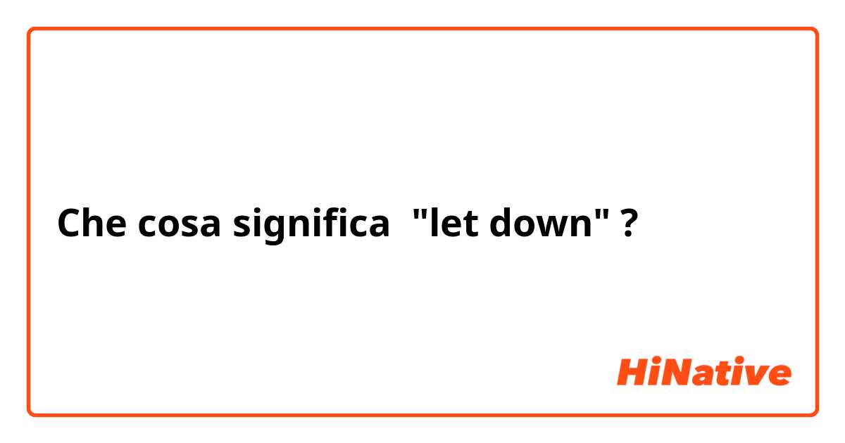 Che cosa significa "let down"?