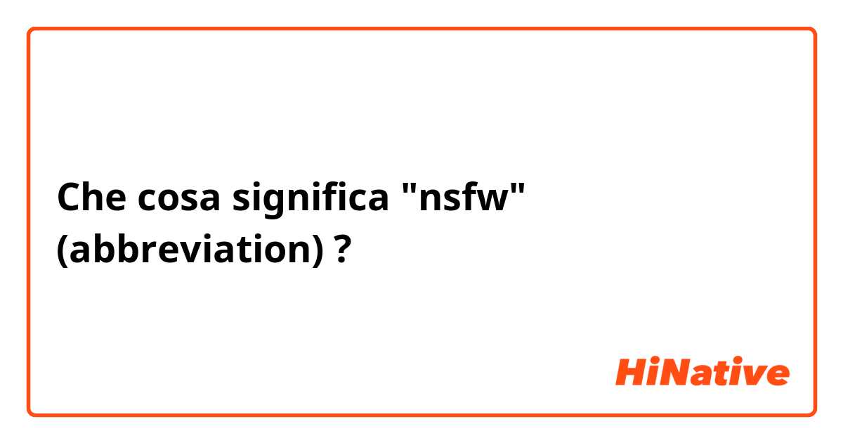 Che cosa significa "nsfw" (abbreviation)?