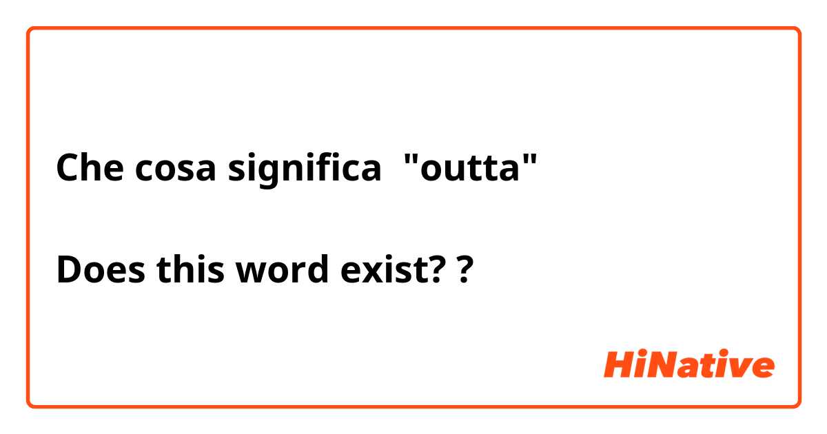 Che cosa significa "outta"

Does this word exist??