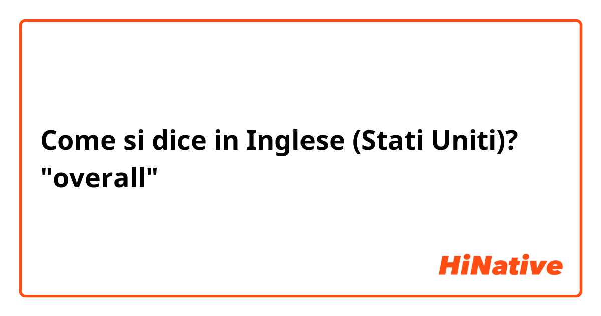 Come si dice in Inglese (Stati Uniti)? "overall"