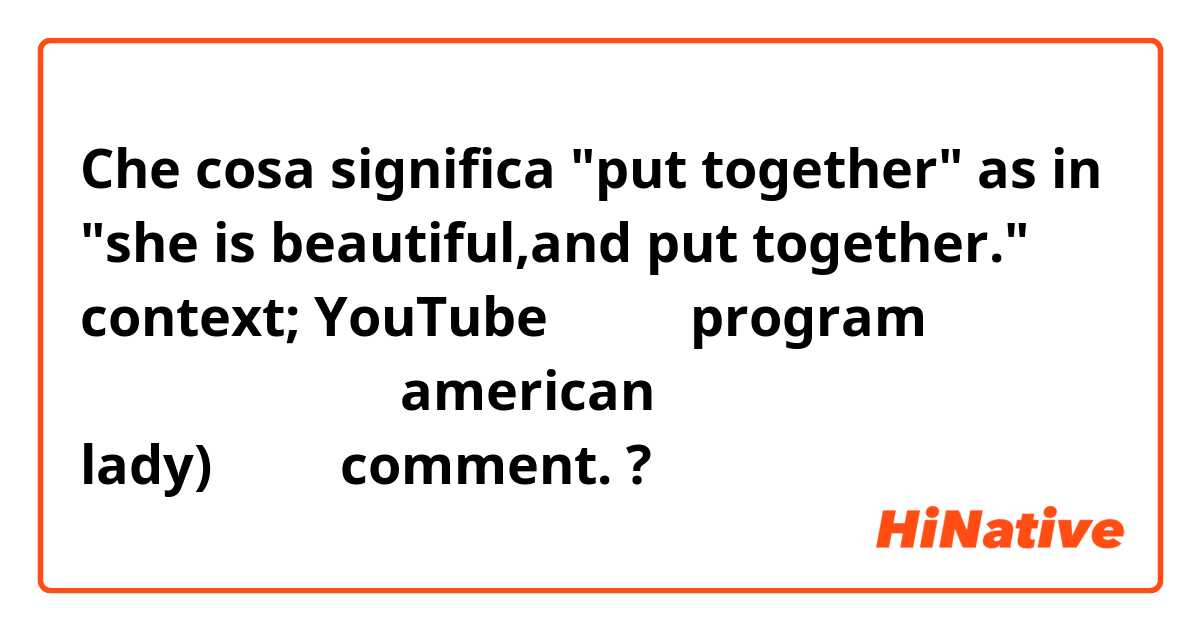 Che cosa significa "put together"

as in 
"she is beautiful,and put together."

context; YouTube の米国のprogram に出演した一般女性（american lady)に関するcomment.?