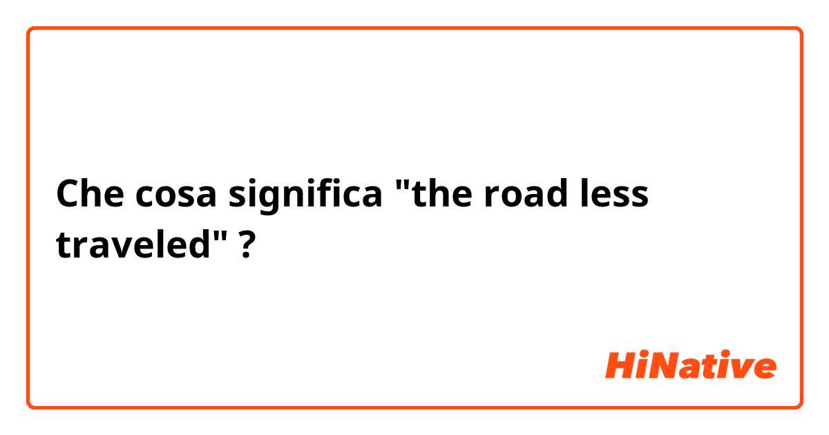 Che cosa significa "the road less traveled"?