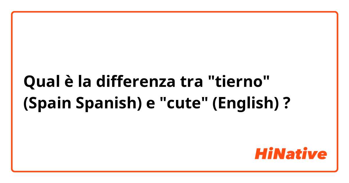 Qual è la differenza tra  "tierno" (Spain Spanish) e "cute" (English) ?