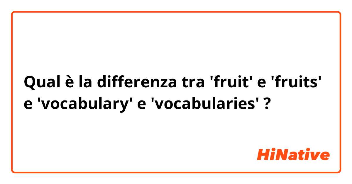 Qual è la differenza tra  'fruit' e 'fruits' e 'vocabulary' e 'vocabularies' ?