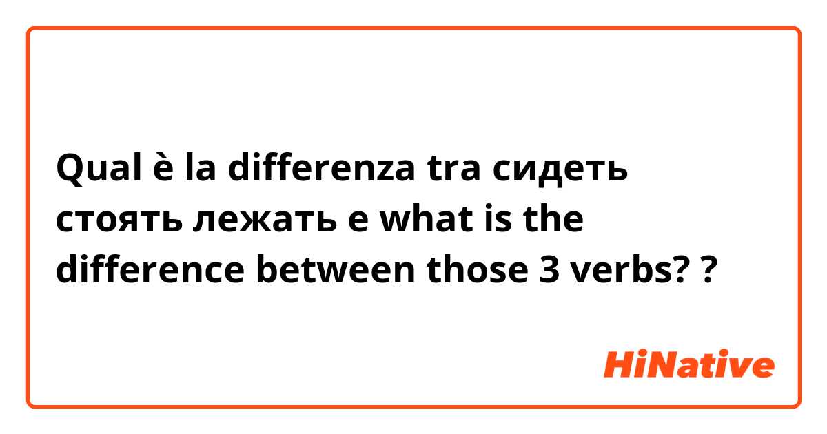 Qual è la differenza tra  сидеть стоять лежать e what is the difference between those 3 verbs? ?