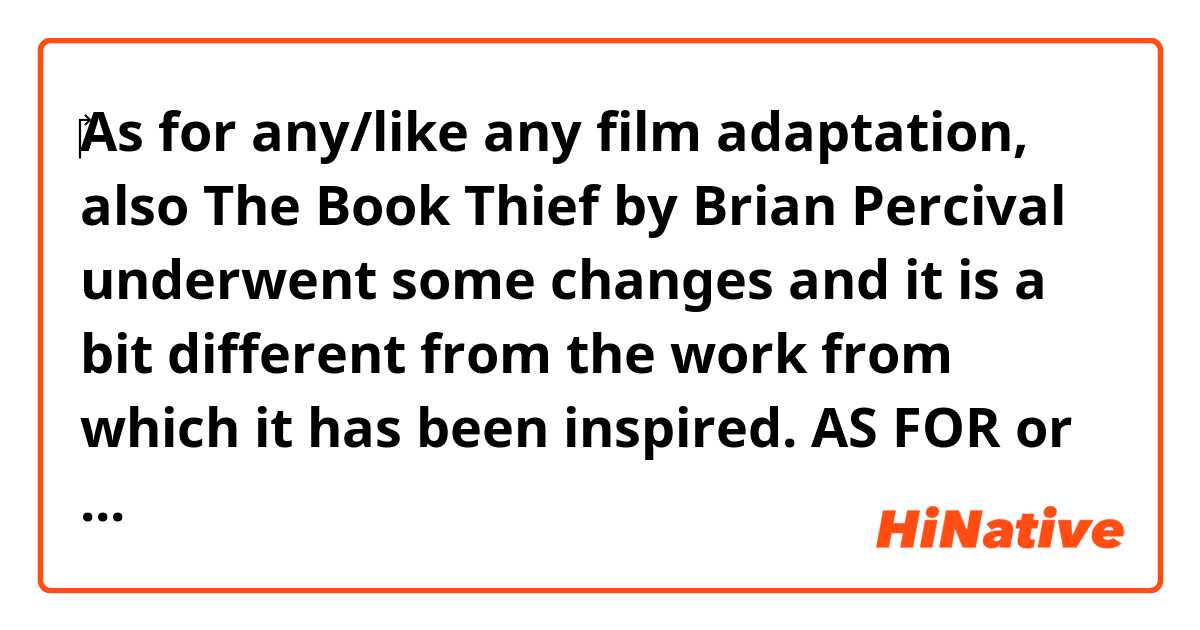 ​‎As for any/like any film adaptation, also The Book Thief by Brian Percival underwent some changes and it is a bit different from the work from which it has been inspired.

AS FOR or LIKE? 

What do you think? Can I change something to make it more natural? 