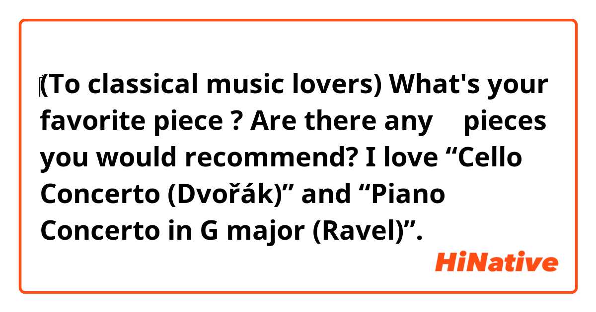 ‎(To classical music lovers)
What's your favorite piece 🎼 ?
Are there any 🇨🇿 pieces you would recommend?

I love “Cello Concerto (Dvořák)” and “Piano Concerto in G major (Ravel)”.