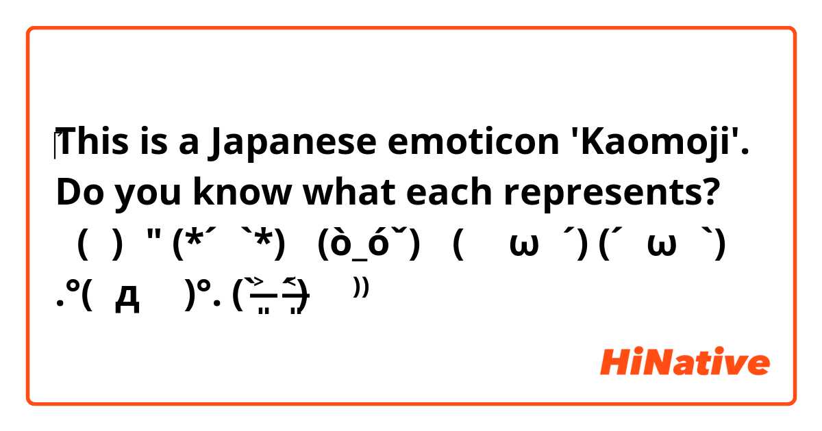 ‎This is a Japanese emoticon 'Kaomoji'. Do you know what each represents?

ヾ(๑╹◡╹)ﾉ"
╰(*´︶`*)╯♡
ᕦ(ò_óˇ)ᕤ
(｀・ω・´)
(´⊙ω⊙`)
.°(ಗдಗ。)°.
(● ˃̶͈̀ロ˂̶͈́)੭ꠥ⁾⁾