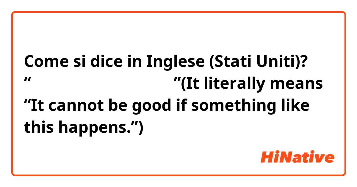 Come si dice in Inglese (Stati Uniti)? “こんな事があっていいはずがない”(It literally means “It cannot be good if something like this happens.”)