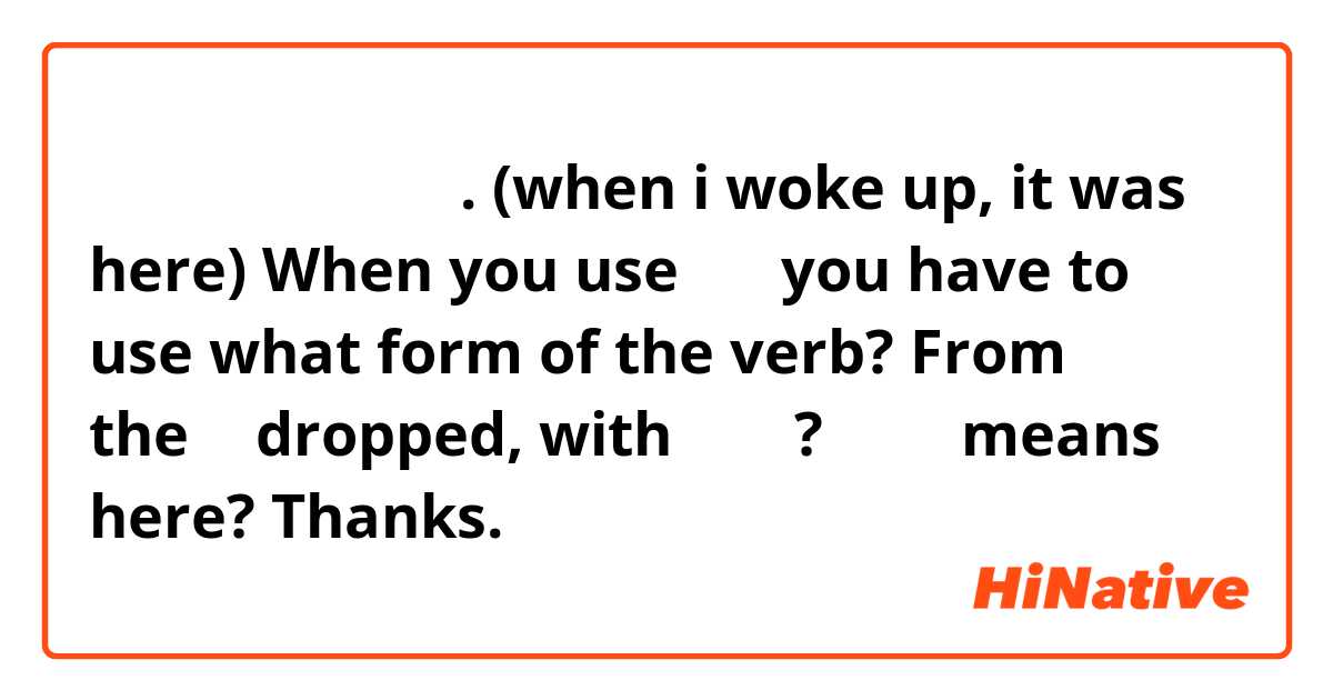 おきたら おいてあった. (when i woke up, it was here)
When you use たら you have to use what form of the verb? From おきる the る dropped, with はなす?
おいて means here?
Thanks.