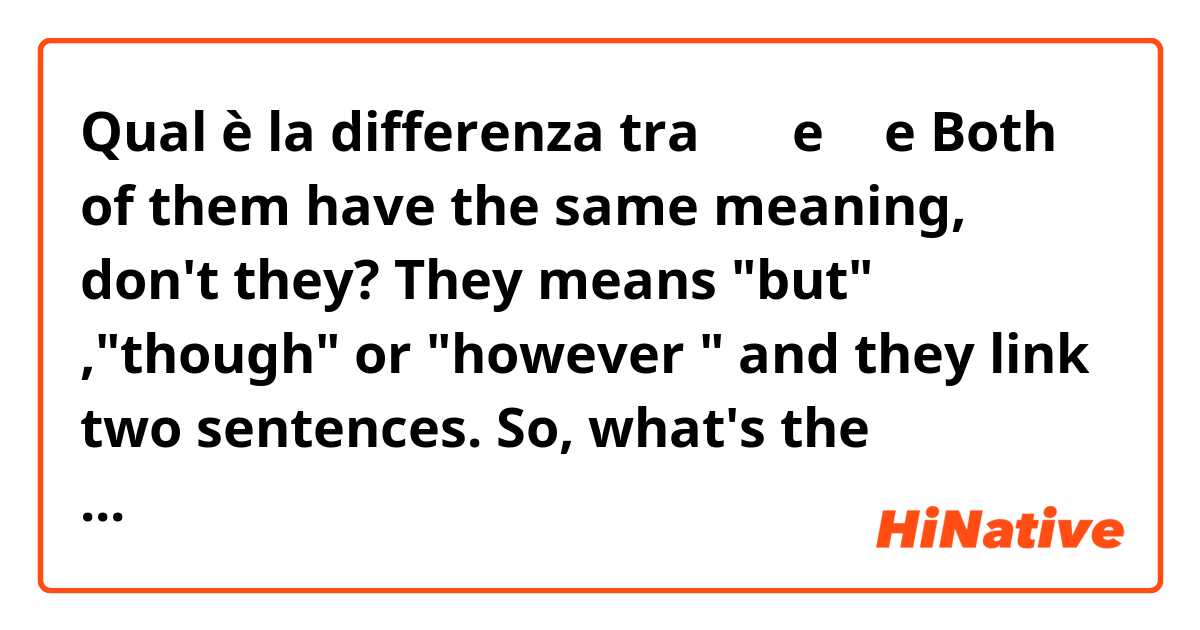 Qual è la differenza tra  けど e が e Both of them have the same meaning, don't they? They means "but" ,"though" or "however " and they link two sentences. So, what's the difference? Can you put any examples? Thanks!  ?