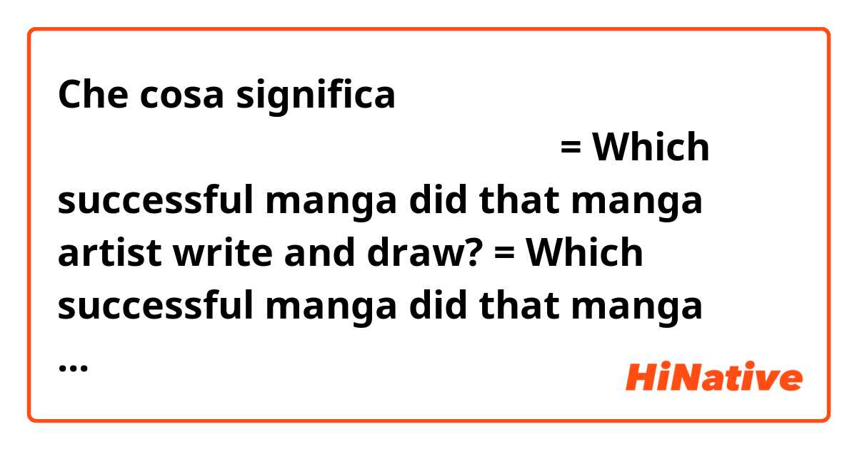 Che cosa significa その漫画家はどの成功した漫画を描いましたか？= Which successful manga did that manga artist write and draw? = Which successful manga did that manga artist create??