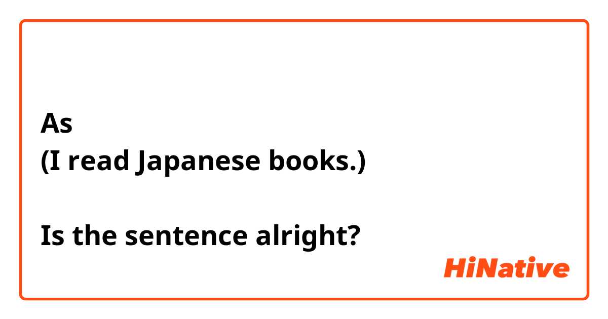 わたしはにほんごのほんをよみます。
As
(I read Japanese books.)

Is the sentence alright?😅