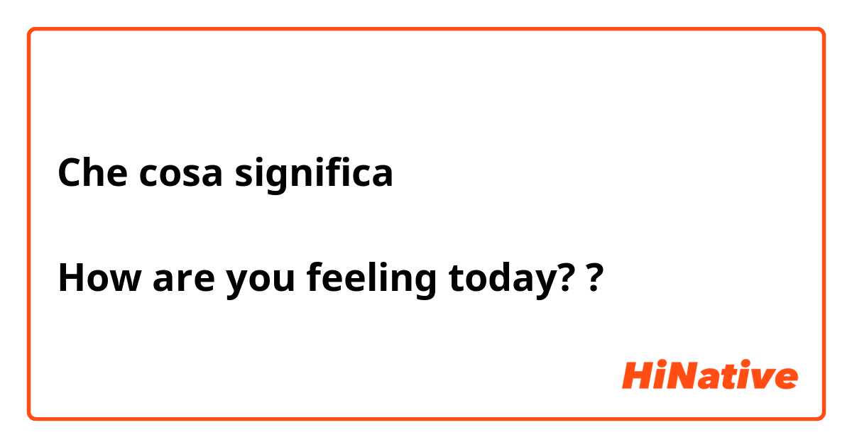 Che cosa significa 今日感じどう？

How are you feeling today??
