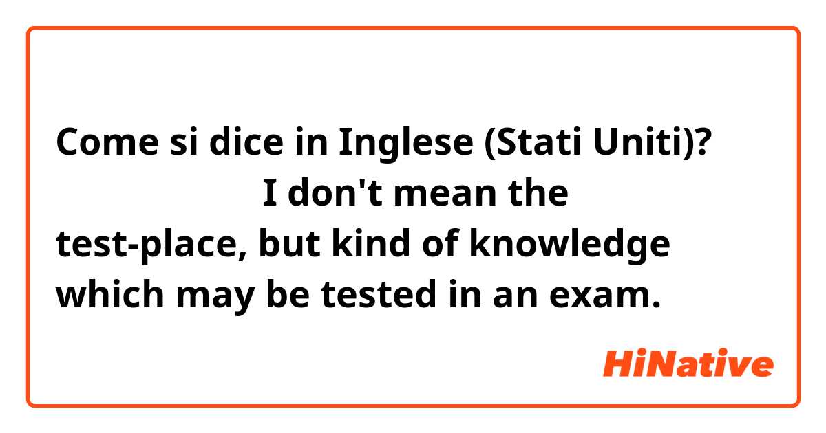 Come si dice in Inglese (Stati Uniti)? 考点，要考的知识点
I don't mean the test-place, but kind of knowledge which may be tested in an exam.