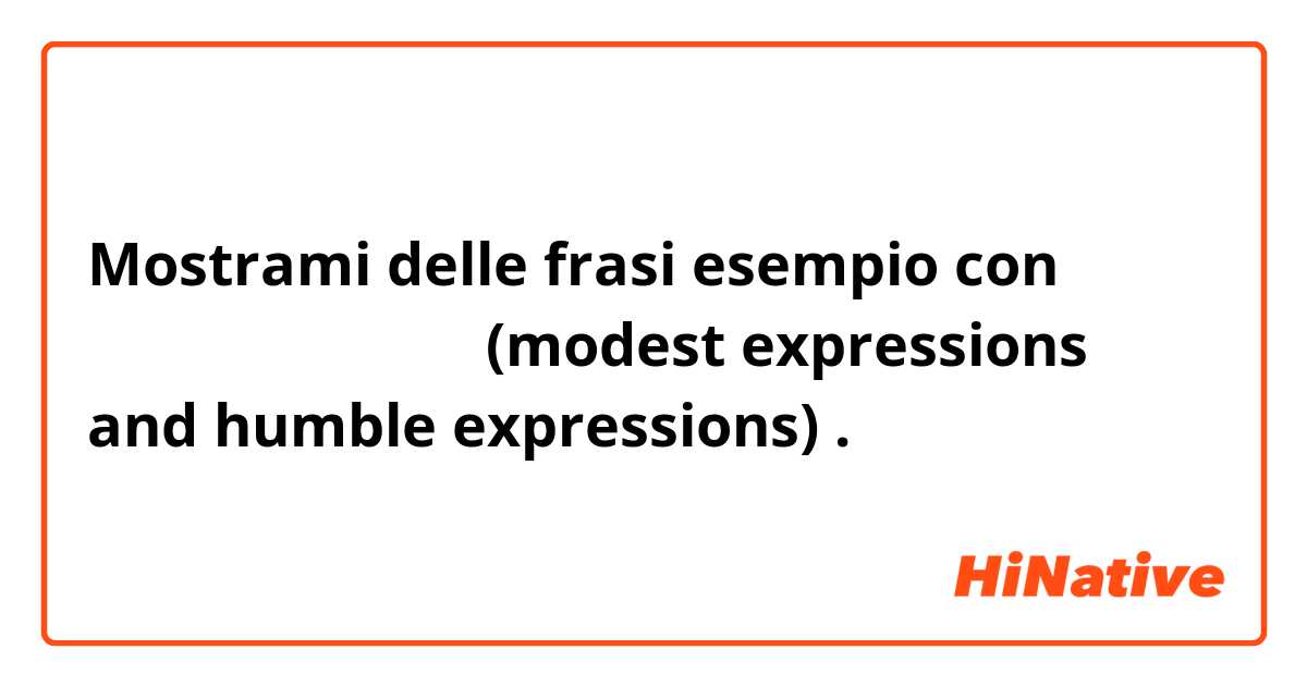 Mostrami delle frasi esempio con 適度な表現と謙虚な表現 (modest expressions and humble expressions).