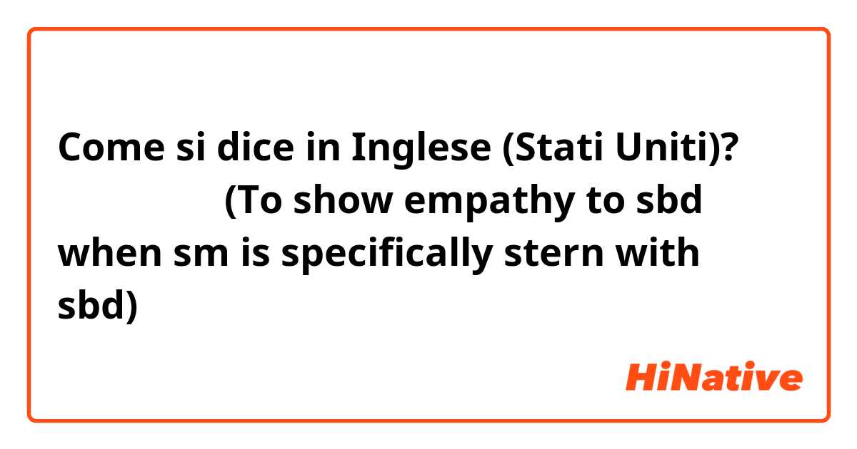 Come si dice in Inglese (Stati Uniti)? 내가 다 서럽네

(To show empathy to sbd when sm is specifically stern with sbd)