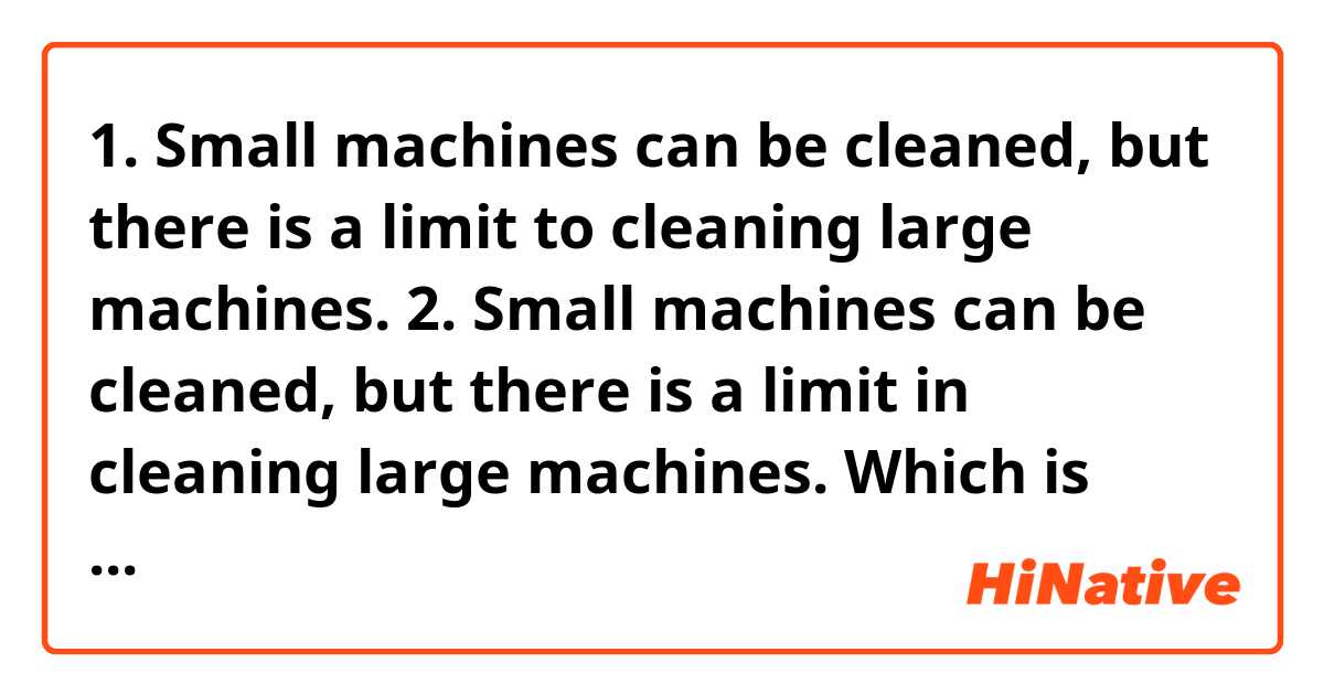 1. Small machines can be cleaned, but there is a limit to cleaning large machines.
2. Small machines can be cleaned, but there is a limit in cleaning large machines.

Which is correct, 'to' or 'in'? 
