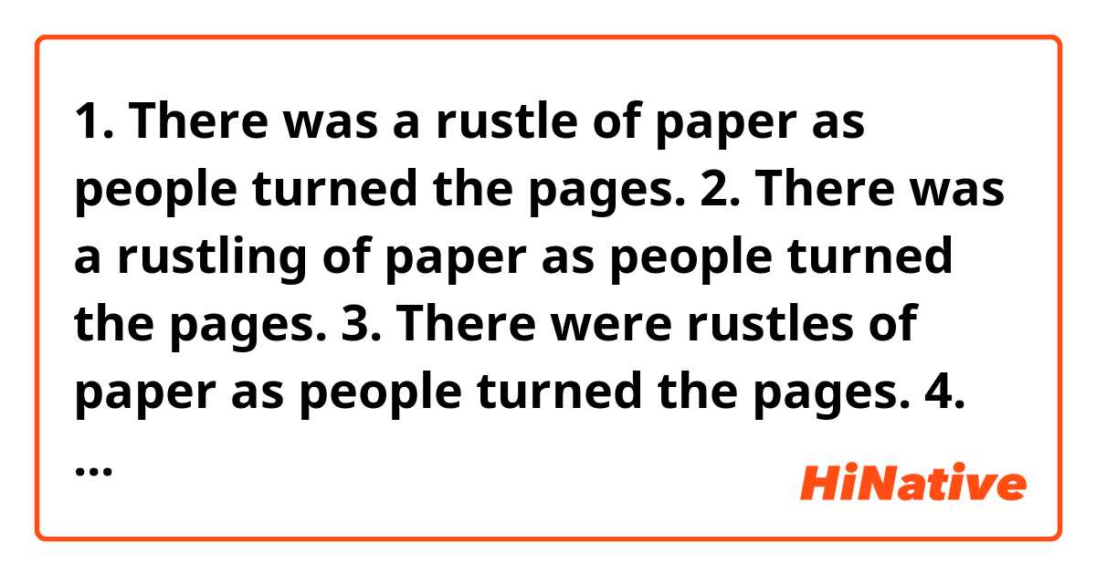1. There was a rustle of paper as people turned the pages.
2. There was a rustling of paper as people turned the pages.
3. There were rustles of paper as people turned the pages.
4. There were rustlings of paper as people turned the pages.

Which is correct?
