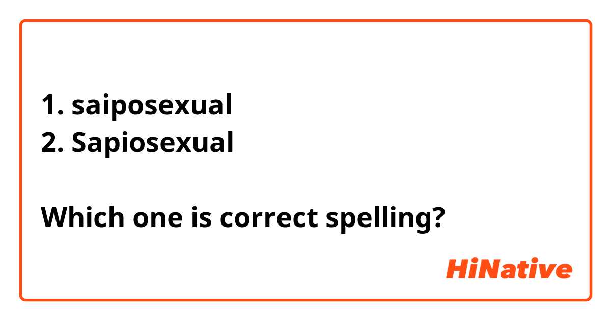 1. saiposexual 
2. Sapiosexual 

Which one is correct spelling? 