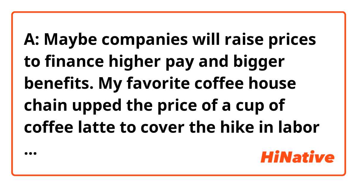 A: Maybe companies will raise prices to finance higher pay and bigger benefits. My favorite coffee house chain upped the price of a cup of coffee latte to cover the hike in labor costs.
B: In other words, it's passing the *buck to consumers.

Is it okay to say passing the responsibility instead?
