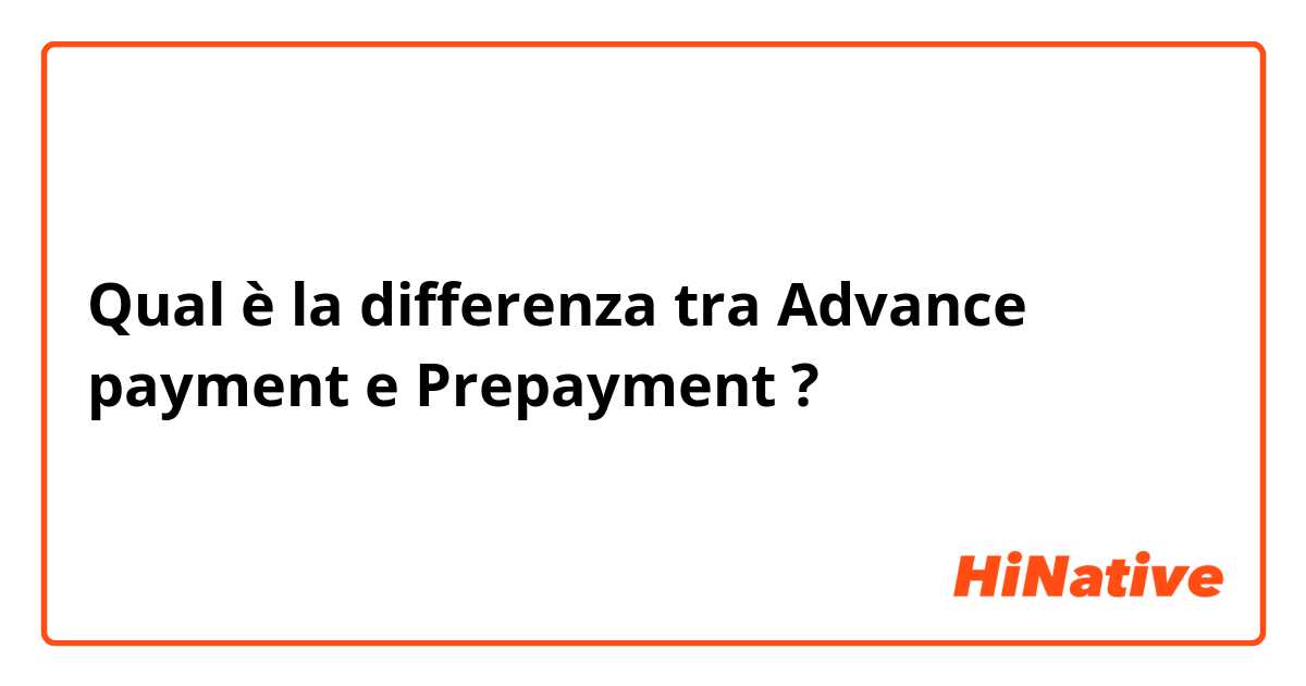 Qual è la differenza tra  Advance payment e Prepayment ?