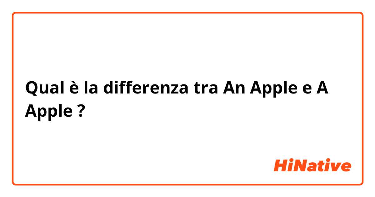 Qual è la differenza tra  An Apple e A Apple ?