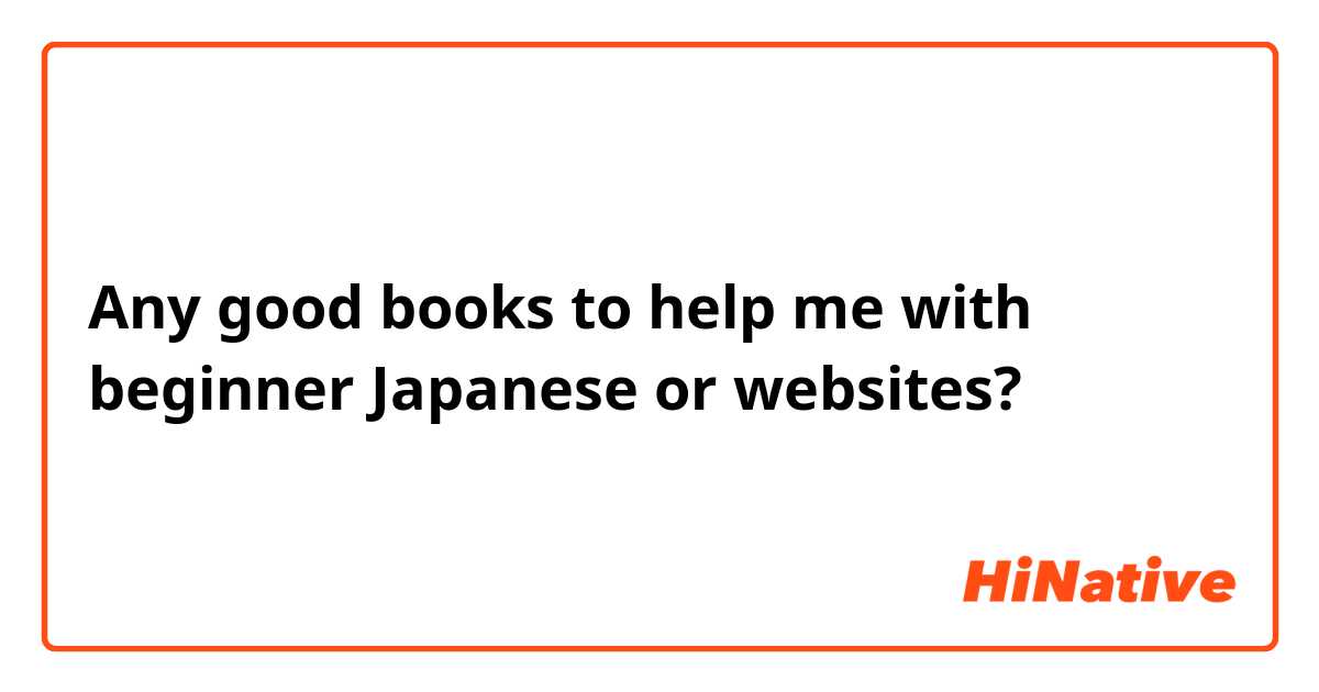 Any good books to help me with beginner Japanese or websites?