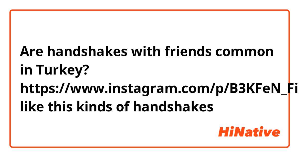 Are handshakes with friends common in Turkey?

https://www.instagram.com/p/B3KFeN_Fihx/?igshid=YmMyMTA2M2Y=

like this kinds of handshakes