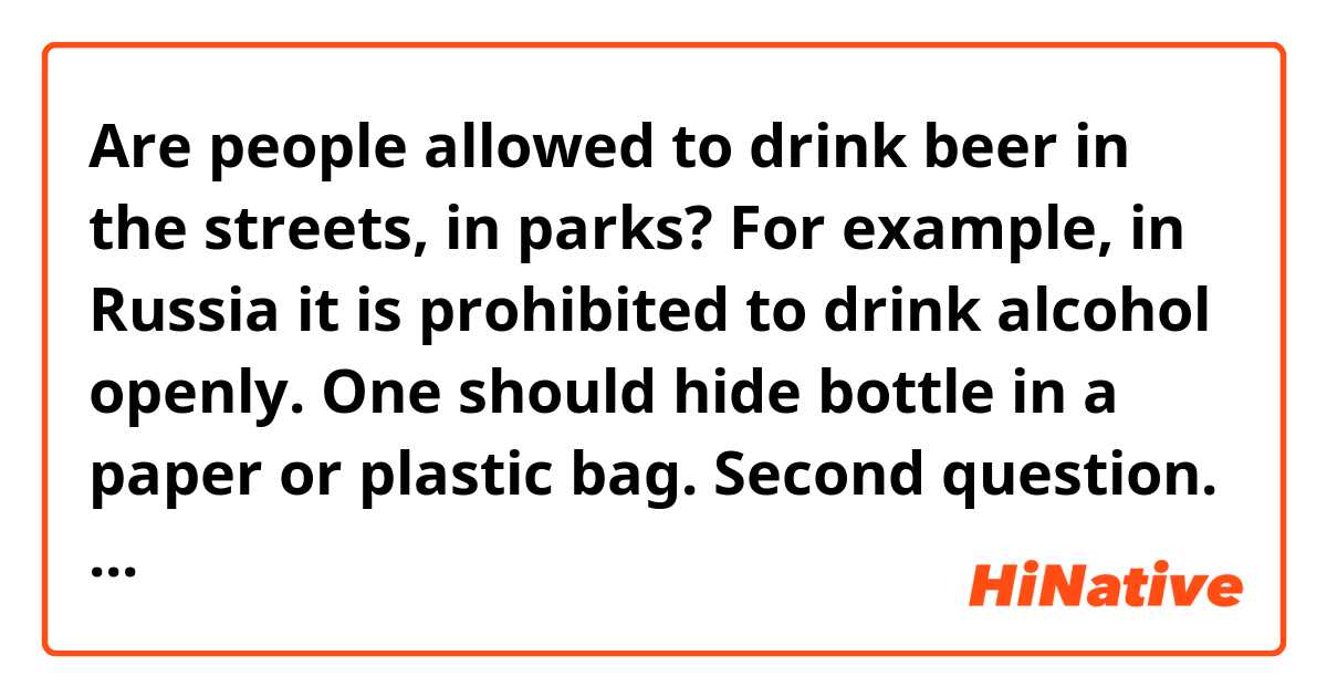 Are people allowed to drink beer in the streets, in parks? For example, in Russia it is prohibited to drink alcohol openly. One should hide bottle in a paper or plastic bag. Second question. Do people often drink alcohol in the streets in Korea? Or is it more common to drink at bars?