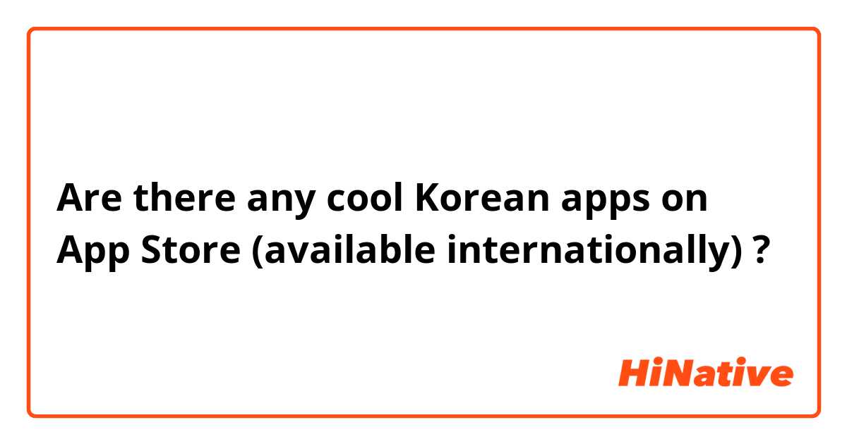Are there any cool Korean apps on App Store (available internationally) ? 