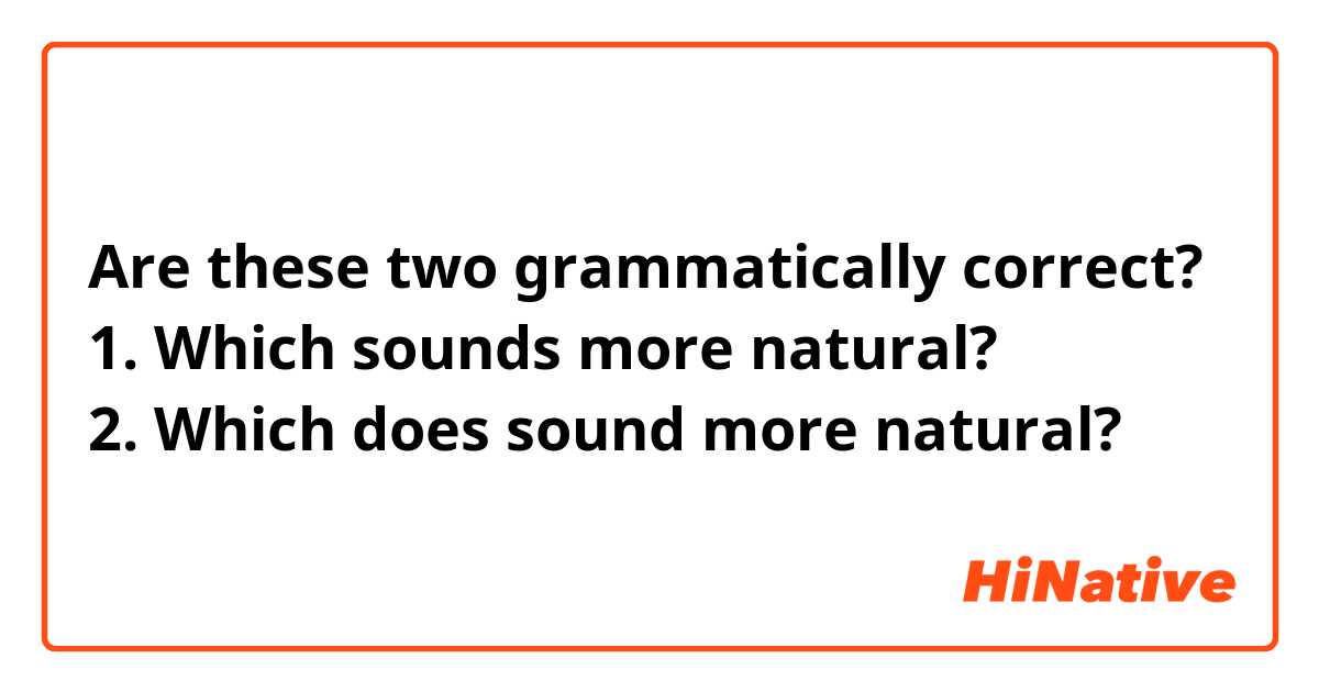 Are these two grammatically correct?
1. Which sounds more natural?
2. Which does sound more natural?