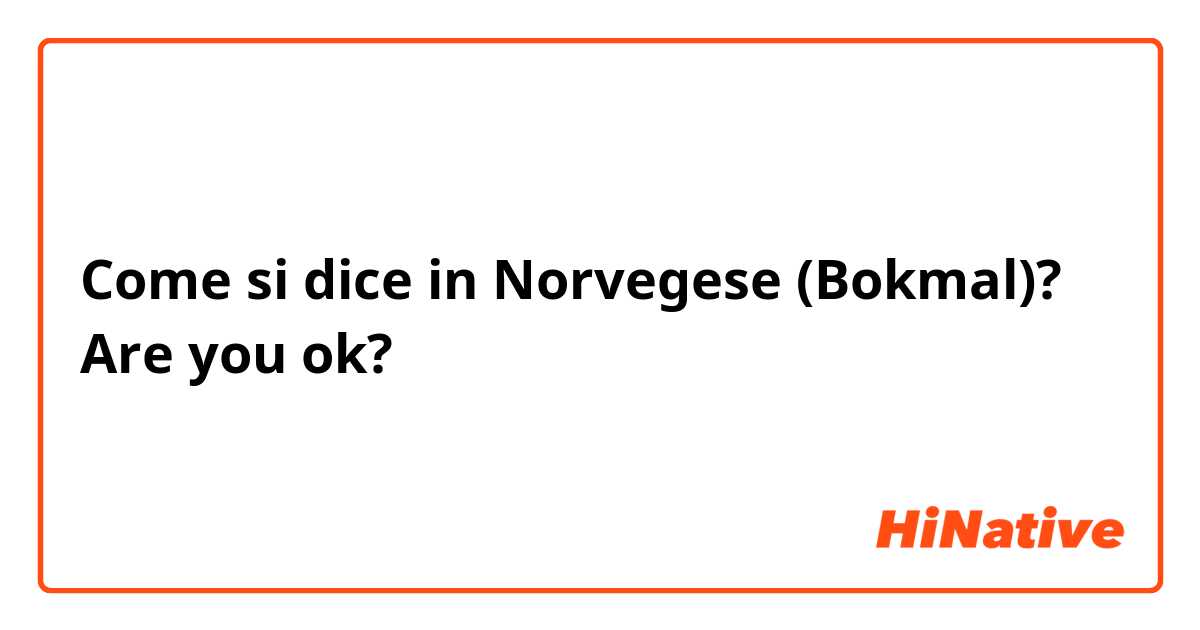 Come si dice in Norvegese (Bokmal)? Are you ok?