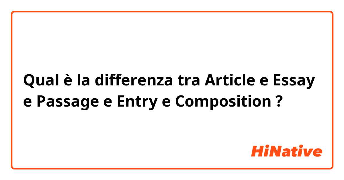 Qual è la differenza tra  Article e Essay e Passage e Entry e Composition ?