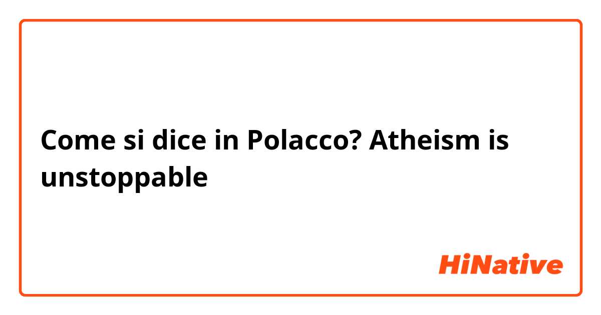 Come si dice in Polacco? Atheism is unstoppable 