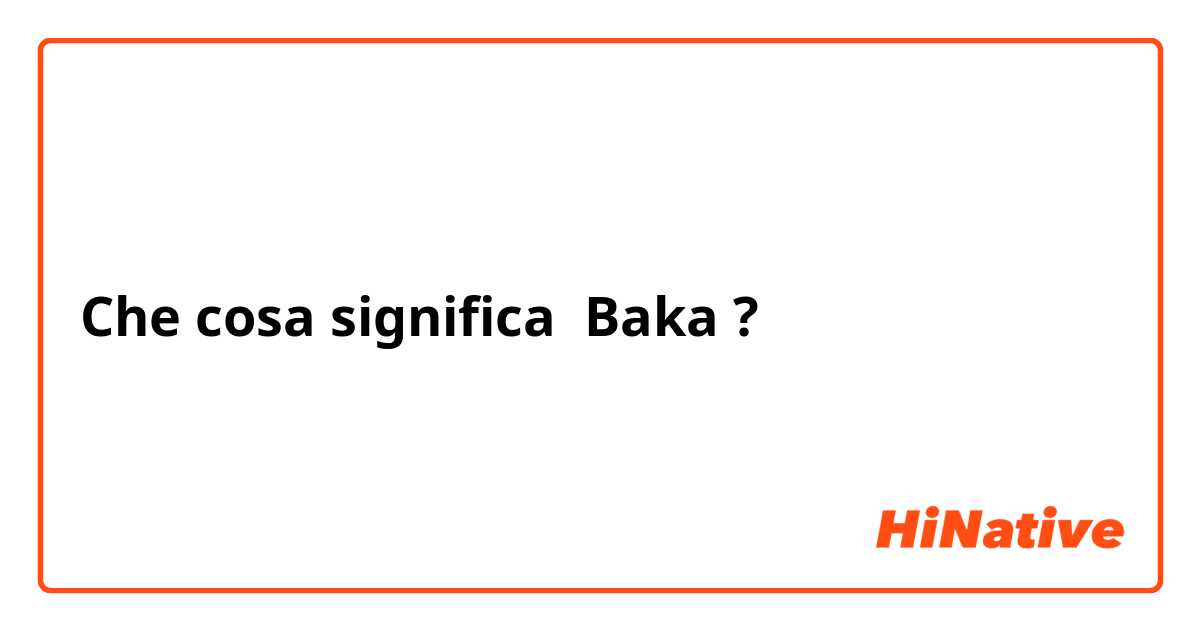Che cosa significa Baka?