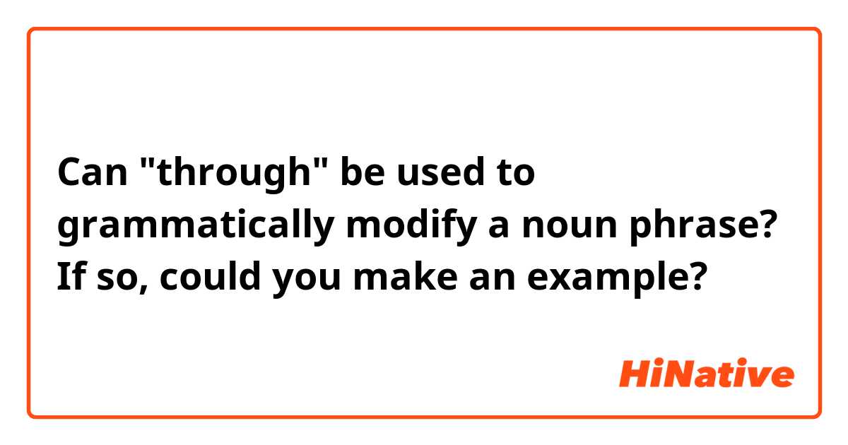 Can "through" be used to grammatically modify a noun phrase?
If so, could you make an example?