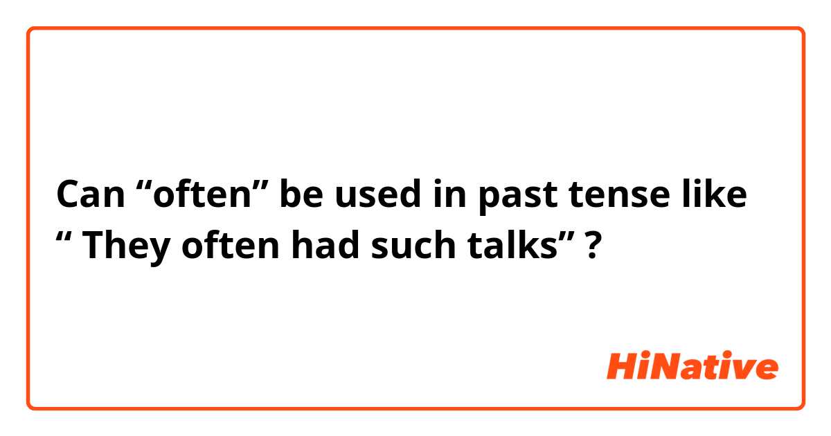 Can “often” be used in past tense like “ They often had such talks” ?