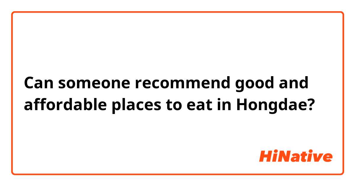 Can someone recommend good and affordable places to eat in Hongdae?